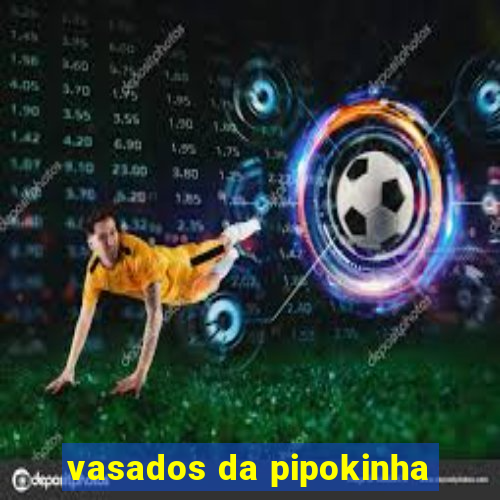 vasados da pipokinha